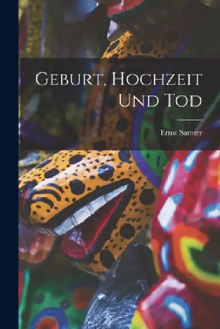 Geburt, Hochzeit Und Tod by Ernst Samter