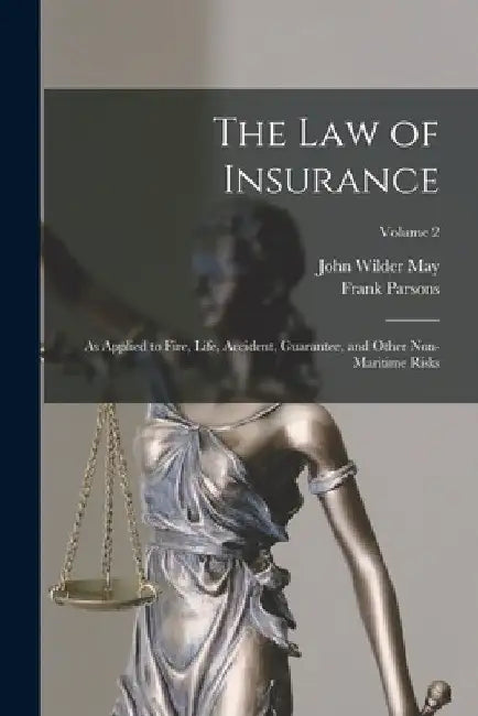 The Law of Insurance: As Applied to Fire, Life, Accident, Guarantee, and Other Non-Maritime Risks; Volume 2 by Frank Parsons