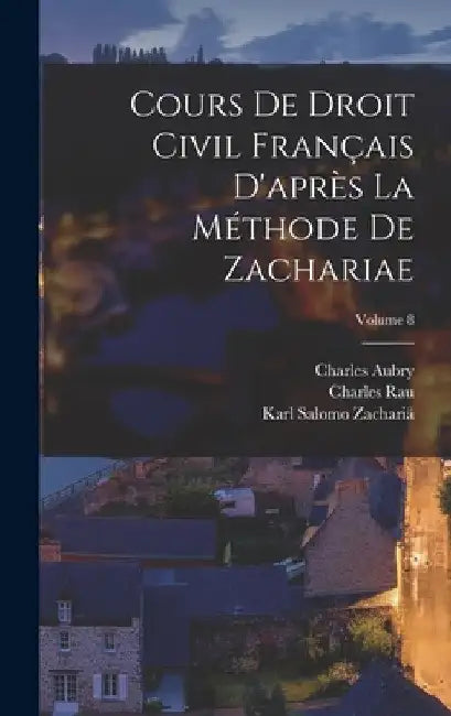 Cours De Droit Civil Français D'après La Méthode De Zachariae; Volume 8 by Charles Rau