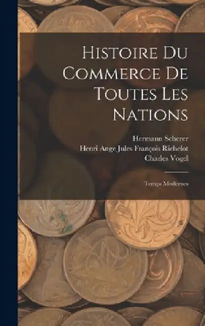Histoire Du Commerce De Toutes Les Nations: Temps Modernes by Hermann Scherer