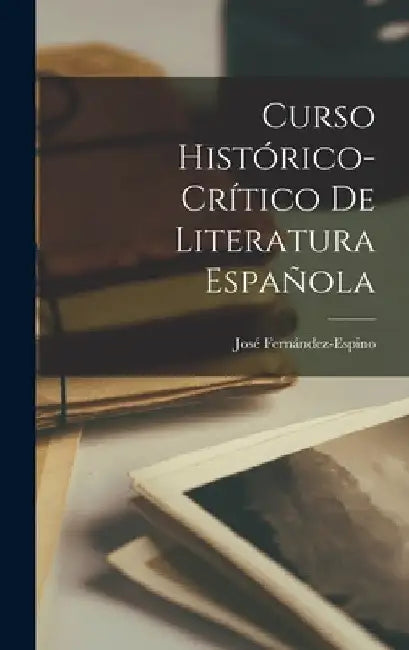 Curso Histórico-Crítico De Literatura Española by José Fernández-Espino