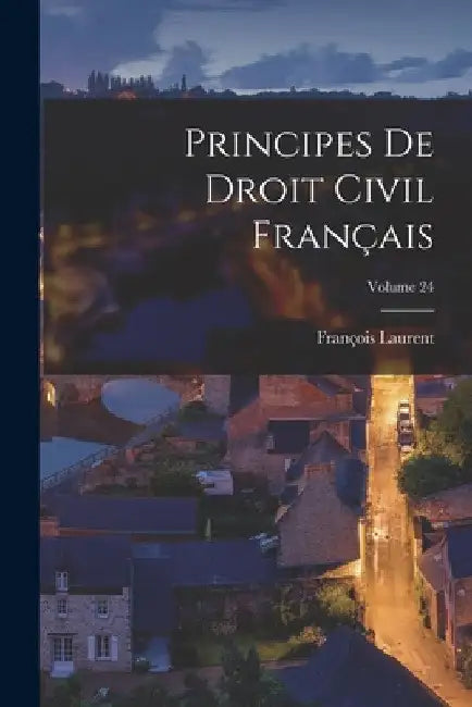 Principes De Droit Civil Français; Volume 24 by François Laurent