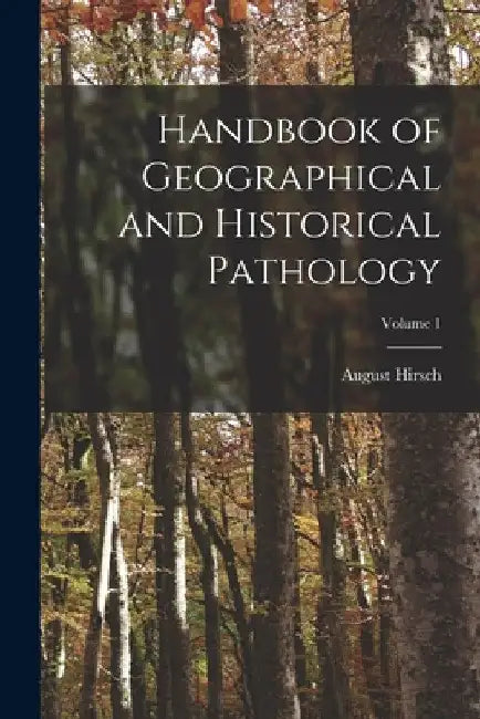 Handbook of Geographical and Historical Pathology; Volume 1 by August Hirsch