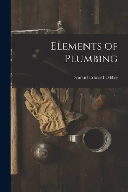 Elements of Plumbing by Samuel Edward Dibble
