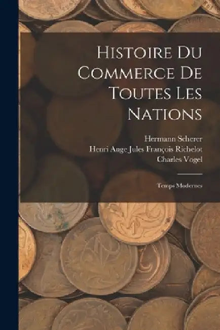 Histoire Du Commerce De Toutes Les Nations: Temps Modernes by Hermann Scherer