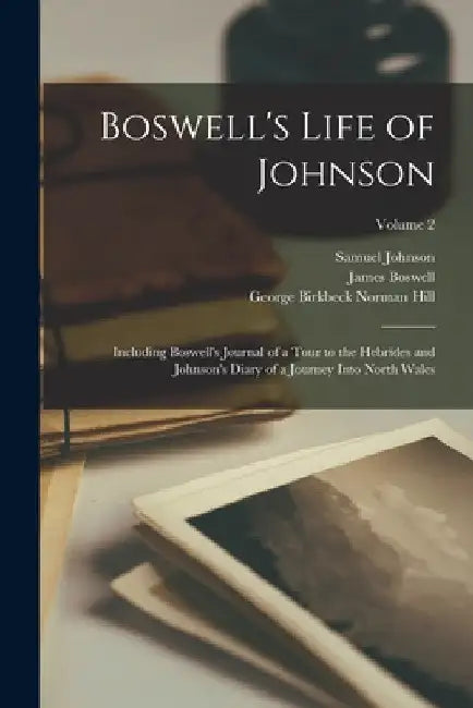 Boswell's Life of Johnson: Including Boswell's Journal of a Tour to the Hebrides and Johnson's Diary of a Journey Into North Wales; Volume 2 by James Boswell