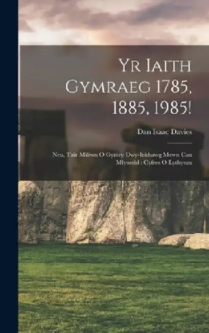 Yr Iaith Gymraeg 1785, 1885, 1985!: Neu, Tair Miliwn O Gymry Dwy-Ieithawg Mewn Can Mlynedd: Cyfres O Lythyrau by Dan Isaac Davies