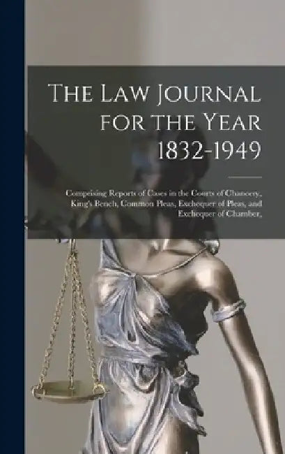 The Law Journal for the Year 1832-1949: Comprising Reports of Cases in the Courts of Chancery, King's Bench, Common Pleas, Exchequer of Pleas, and Exc by Anonymous