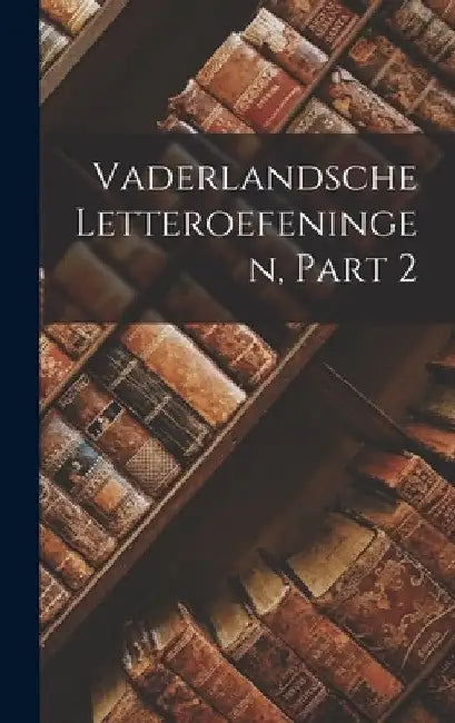 Vaderlandsche Letteroefeningen, Part 2 by Anonymous