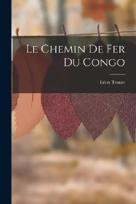 Le Chemin De Fer Du Congo by Léon Trouet