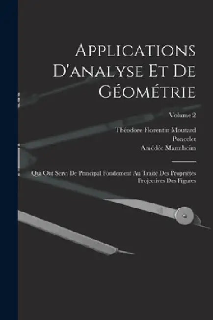 Applications D'analyse Et De Géométrie: Qui Ont Servi De Principal Fondement Au Traité Des Propriétés Projectives Des Figures; Volume 2 by Poncelet