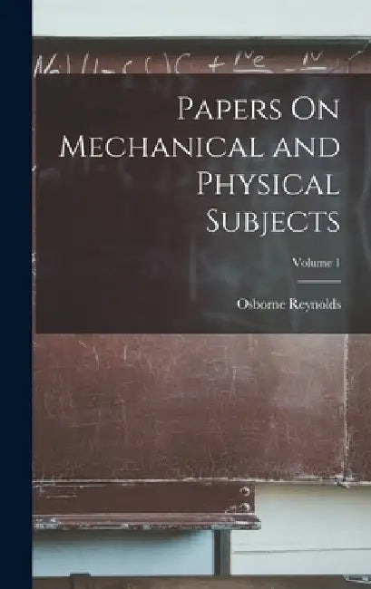 Papers On Mechanical and Physical Subjects; Volume 1 by Osborne Reynolds