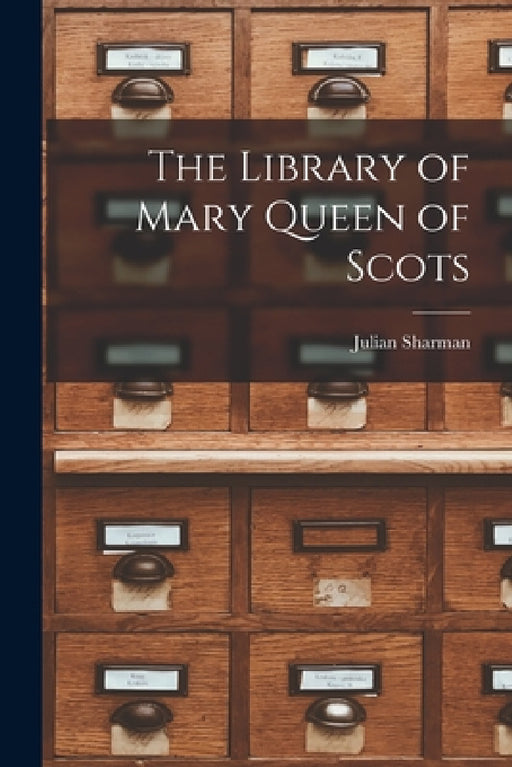 The Library of Mary Queen of Scots by Julian Sharman