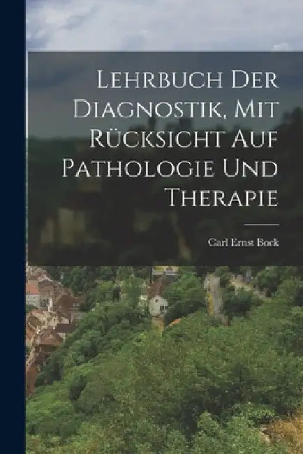 Lehrbuch der Diagnostik, mit Rücksicht auf Pathologie und Therapie by Carl Ernst Bock