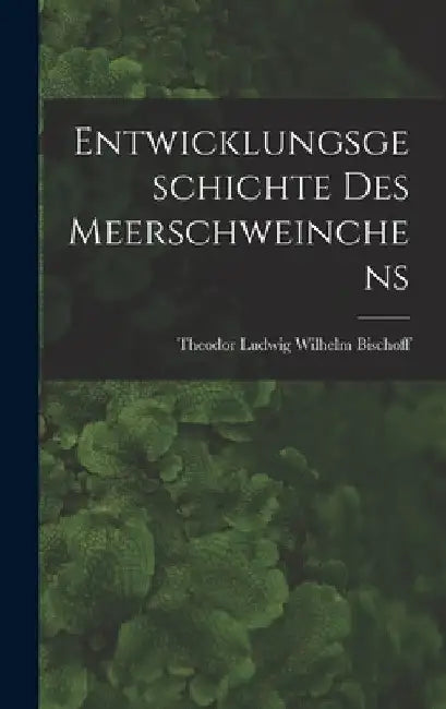 Entwicklungsgeschichte Des Meerschweinchens by Theodor Ludwig Wilhelm Bischoff