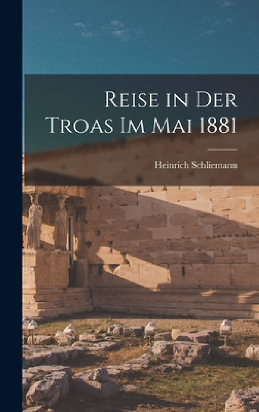 Reise in Der Troas Im Mai 1881 by Heinrich Schliemann
