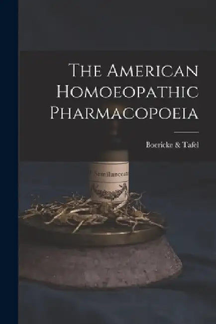 The American Homoeopathic Pharmacopoeia by Boericke &. Tafel