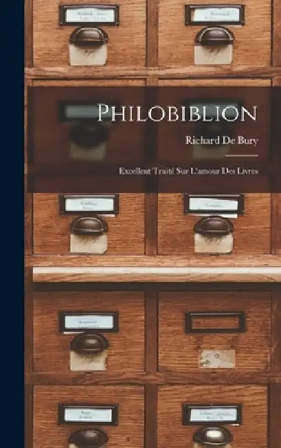 Philobiblion: Excellent Traité Sur L'amour Des Livres by Richard de Bury
