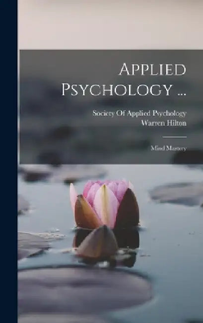Applied Psychology ...: Mind Mastery by Warren Hilton
