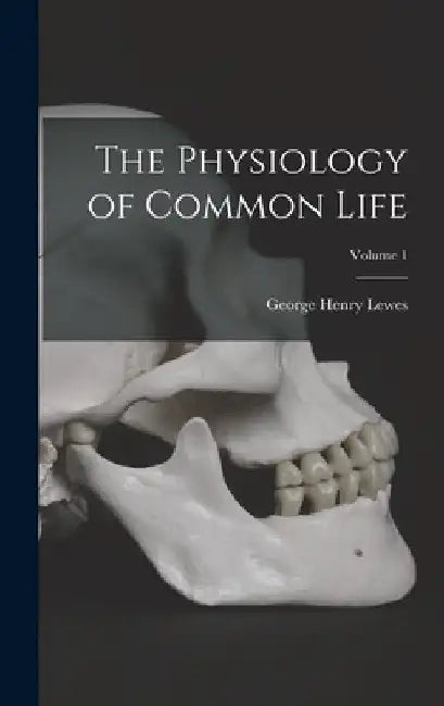 The Physiology of Common Life; Volume 1 by George Henry Lewes