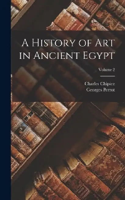 A History of Art in Ancient Egypt; Volume 2 by Georges Perrot