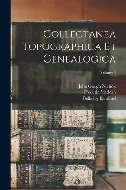 Collectanea Topographica Et Genealogica; Volume 4 by John Gough Nichols