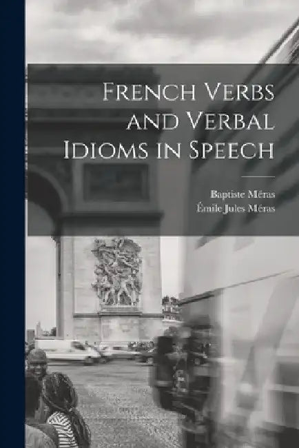 French Verbs and Verbal Idioms in Speech by Baptiste Méras