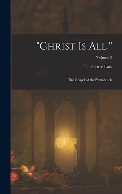 "Christ Is All.": The Gospel of the Pentateuch; Volume 3 by Henry Law