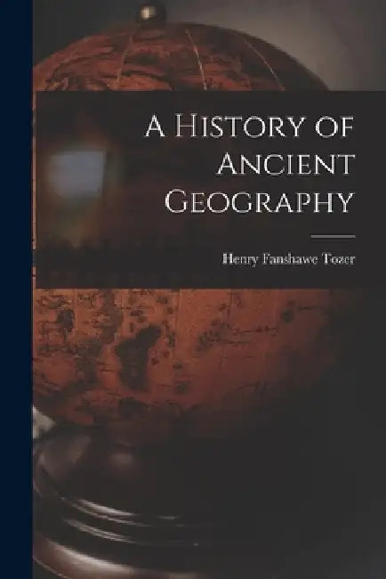 A History of Ancient Geography by Henry Fanshawe Tozer