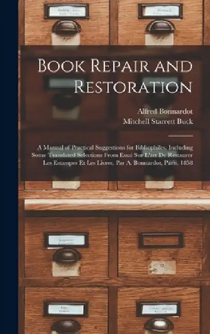 Book Repair and Restoration: A Manual of Practical Suggestions for Bibliophiles, Including Some Translated Selections From Essai Sur L'art De Resta by Alfred Bonnardot