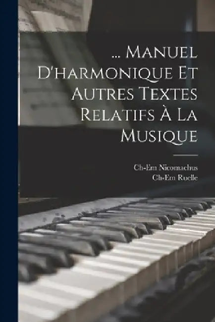 ... Manuel D'harmonique Et Autres Textes Relatifs À La Musique by Charles Emile Ruelle