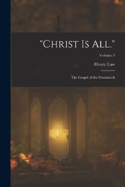 "Christ Is All.": The Gospel of the Pentateuch; Volume 3 by Henry Law