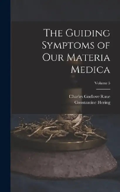 The Guiding Symptoms of Our Materia Medica; Volume 5 by Charles Godlove Raue