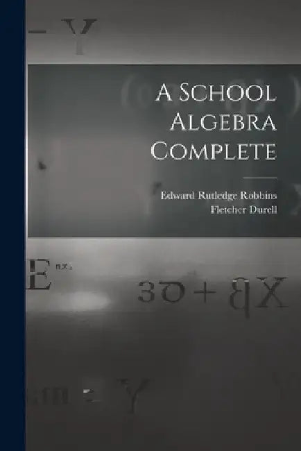 A School Algebra Complete by Fletcher Durell