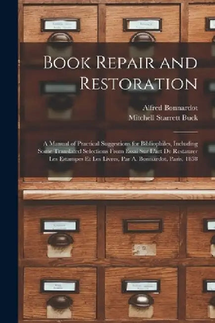 Book Repair and Restoration: A Manual of Practical Suggestions for Bibliophiles, Including Some Translated Selections From Essai Sur L'art De Resta by Alfred Bonnardot