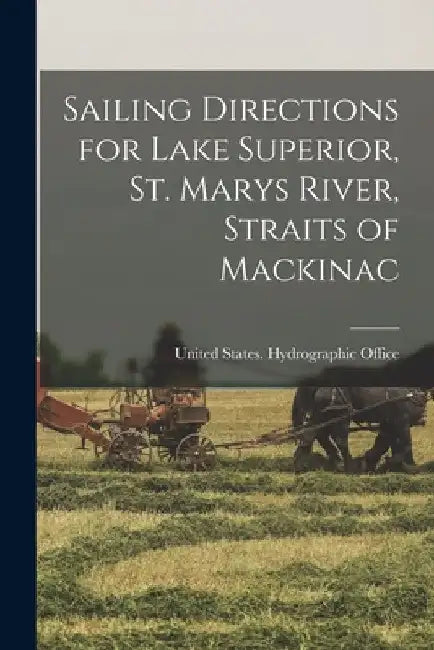 Sailing Directions for Lake Superior, St. Marys River, Straits of Mackinac by United States Hydrographic Office