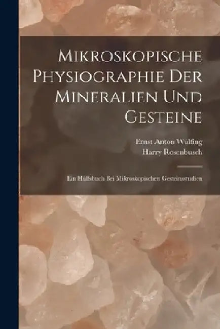 Mikroskopische Physiographie Der Mineralien Und Gesteine: Ein Hülfsbuch Bei Mikroskopischen Gesteinsstudien by Harry Rosenbusch