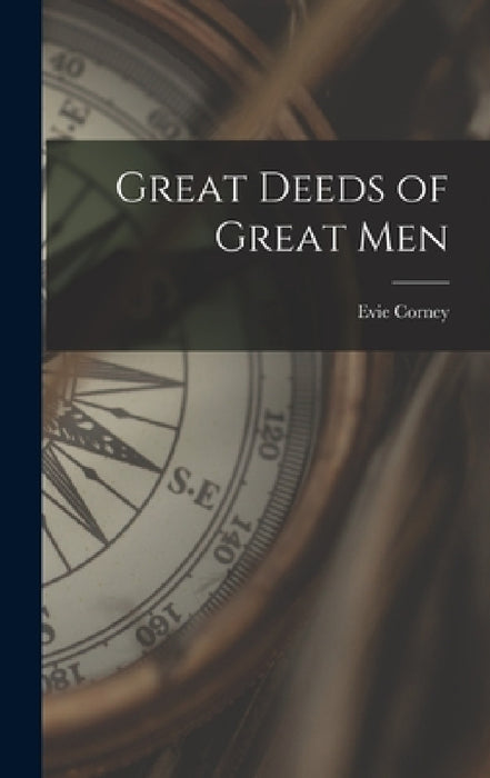 Great Deeds of Great Men by Evie Corney