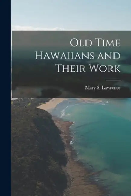 Old Time Hawaiians and Their Work by Mary S. Lawrence