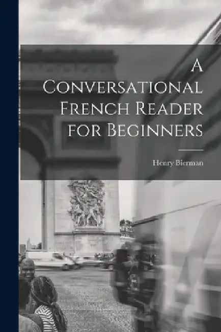 A Conversational French Reader for Beginners by Henry Bierman