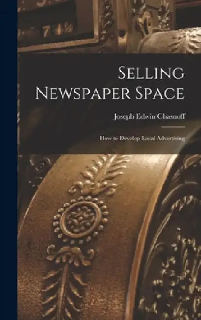 Selling Newspaper Space: How to Develop Local Advertising by Joseph Edwin Chasnoff