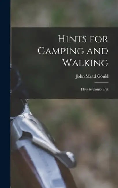 Hints for Camping and Walking: How to Camp Out by John Mead Gould