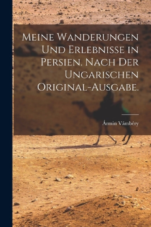Meine Wanderungen und Erlebnisse in Persien. Nach der ungarischen Original-Ausgabe. by Ármin Vámbéry
