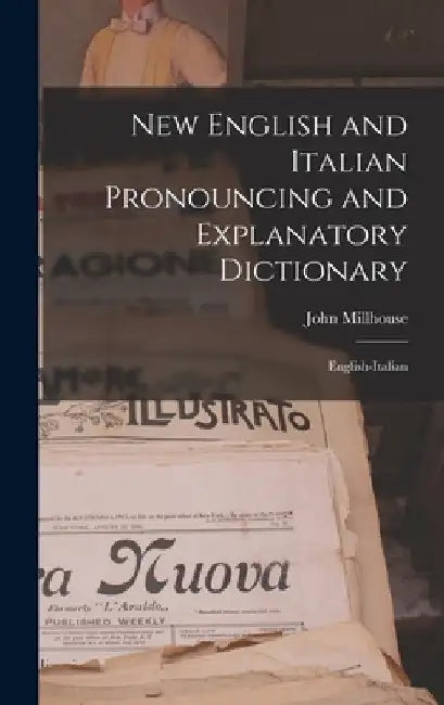 New English and Italian Pronouncing and Explanatory Dictionary: English-Italian by John Millhouse