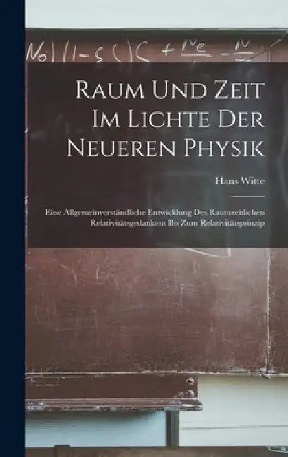 Raum Und Zeit Im Lichte Der Neueren Physik: Eine Allgemeinverständliche Entwicklung Des Raumzeitlichen Relativitätsgedankens Bis Zum Relativitätsprinz by Hans Witte