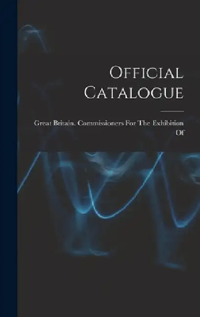 Official Catalogue by Great Britain Commissioners for the