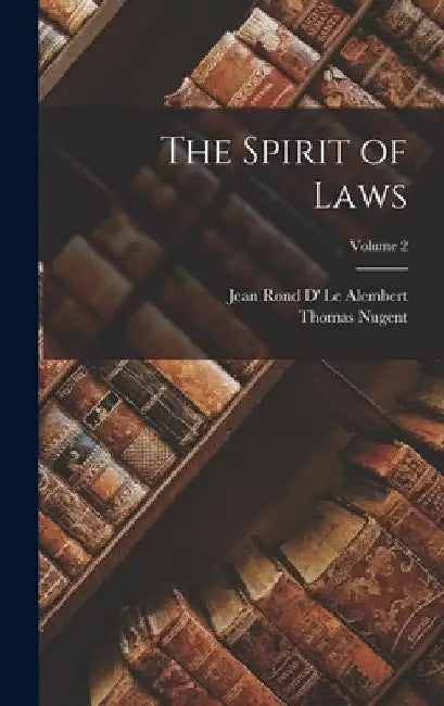 The Spirit of Laws; Volume 2 by Jean Rond D' Le Alembert