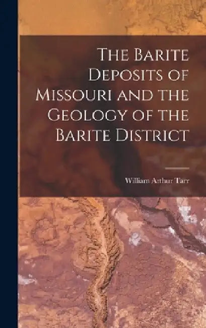 The Barite Deposits of Missouri and the Geology of the Barite District by William Arthur Tarr