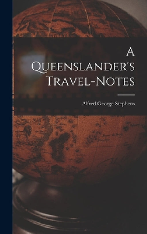 A Queenslander's Travel-Notes by Alfred George Stephens