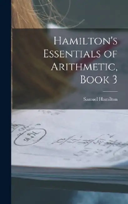 Hamilton's Essentials of Arithmetic, Book 3 by Samuel Hamilton